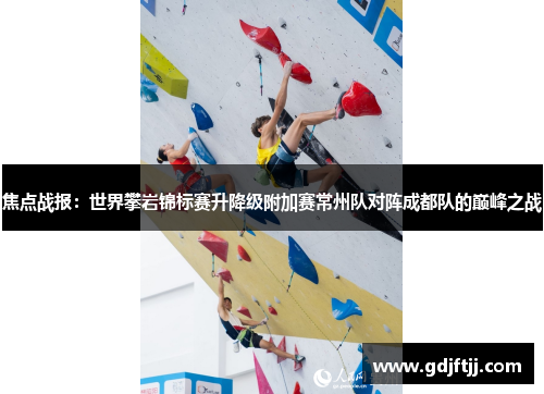 焦点战报：世界攀岩锦标赛升降级附加赛常州队对阵成都队的巅峰之战