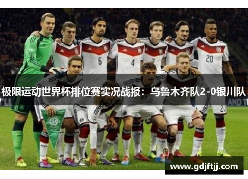 极限运动世界杯排位赛实况战报：乌鲁木齐队2-0银川队